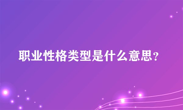 职业性格类型是什么意思？