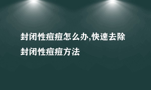封闭性痘痘怎么办,快速去除封闭性痘痘方法