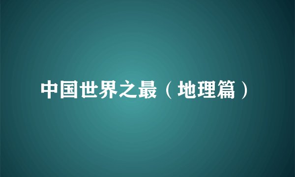 中国世界之最（地理篇）