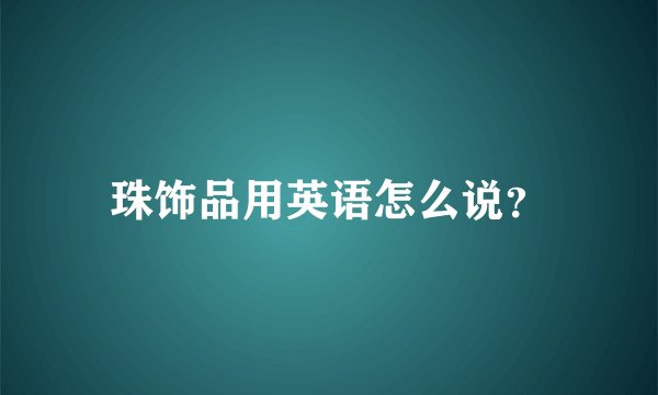 珠饰品用英语怎么说？