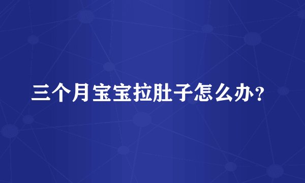 三个月宝宝拉肚子怎么办？