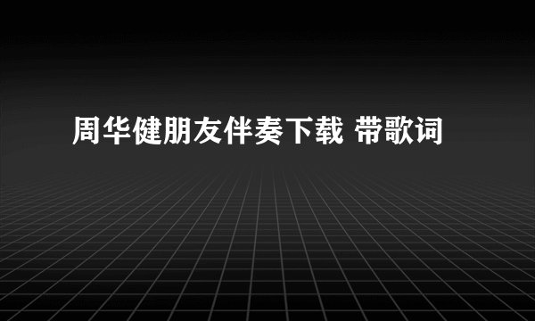 周华健朋友伴奏下载 带歌词