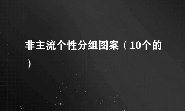 非主流个性分组图案（10个的）