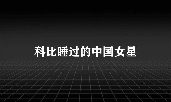 科比睡过的中国女星