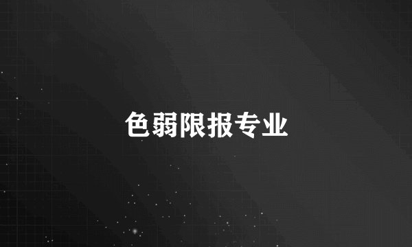 色弱限报专业