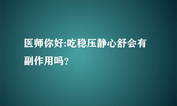 医师你好:吃稳压静心舒会有副作用吗？