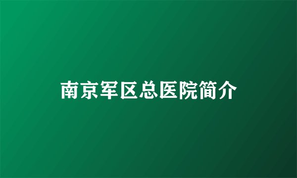南京军区总医院简介