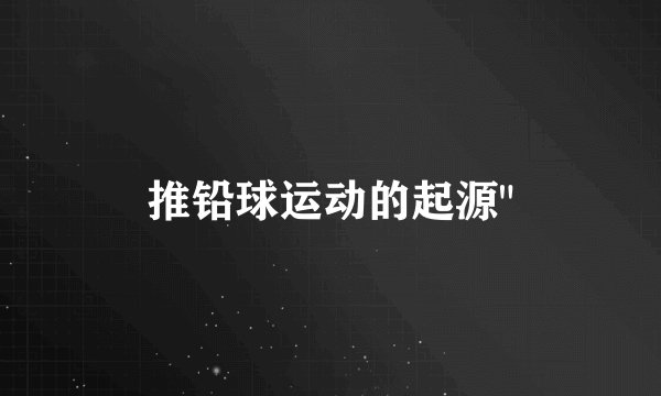 推铅球运动的起源