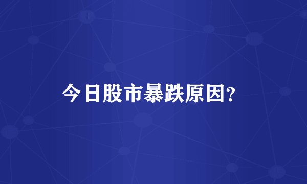 今日股市暴跌原因?