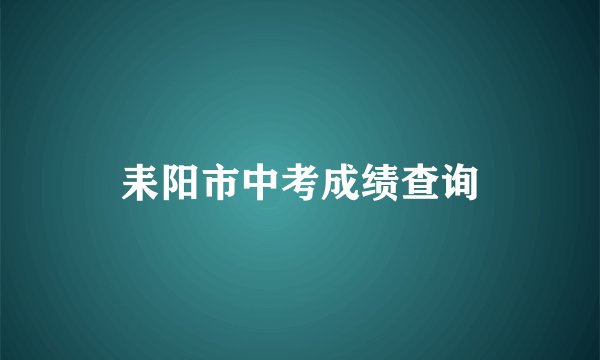 耒阳市中考成绩查询