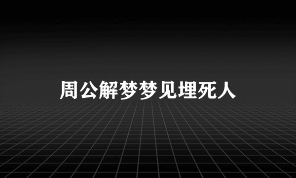 周公解梦梦见埋死人