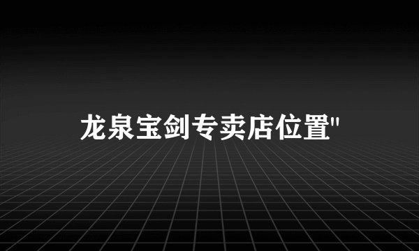 龙泉宝剑专卖店位置