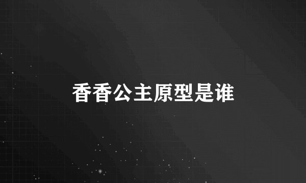 香香公主原型是谁