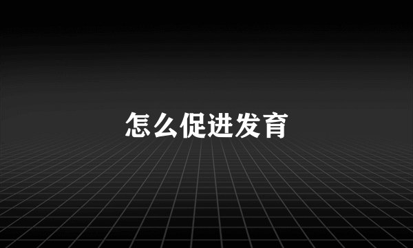 怎么促进发育