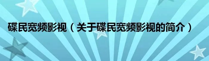 碟民宽频影视（关于碟民宽频影视的简介）