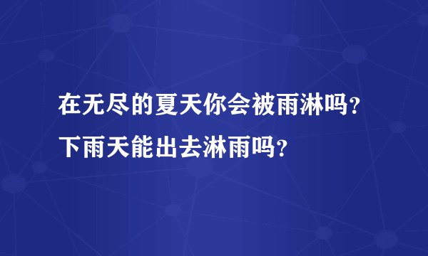 在无尽的夏天你会被雨淋吗?下雨天能出去淋雨吗?