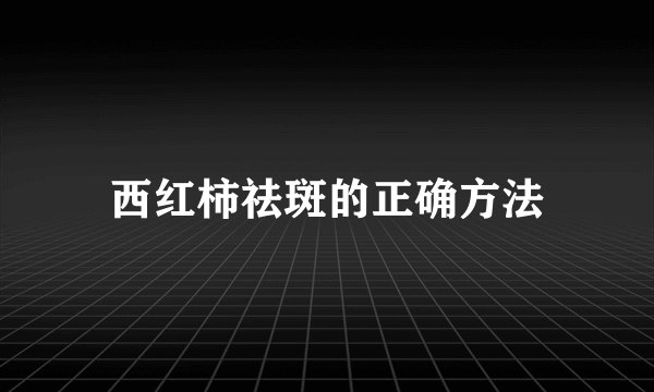 西红柿祛斑的正确方法