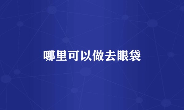 哪里可以做去眼袋