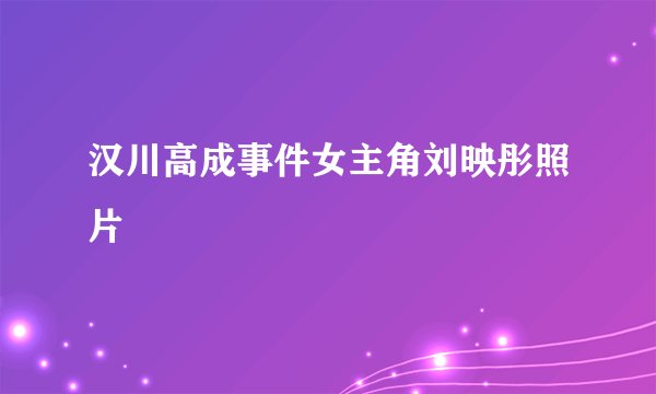汉川高成事件女主角刘映彤照片
