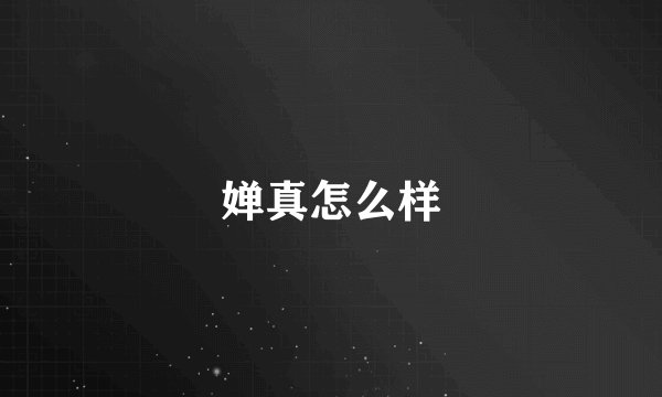 婵真怎么样