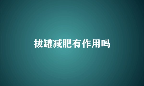 拔罐减肥有作用吗