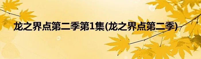 龙之界点第二季第1集(龙之界点第二季)