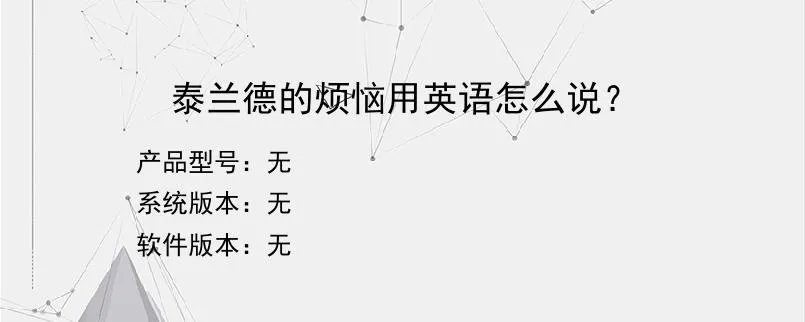 泰兰德的烦恼用英语怎么说？？