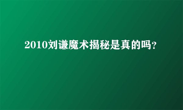 2010刘谦魔术揭秘是真的吗？
