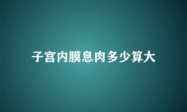 子宫内膜息肉多少算大