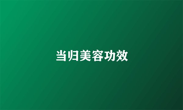 当归美容功效