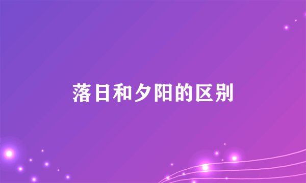 落日和夕阳的区别