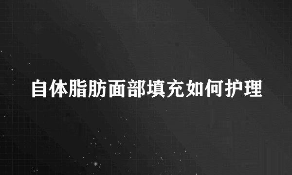 自体脂肪面部填充如何护理