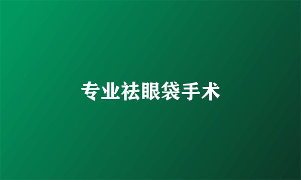 专业祛眼袋手术