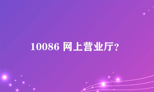 10086 网上营业厅？
