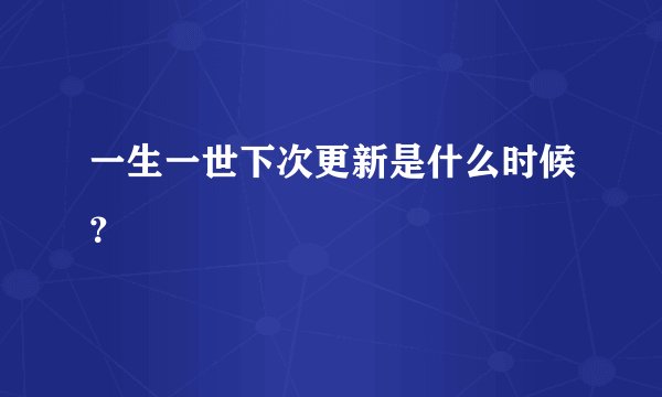 一生一世下次更新是什么时候？