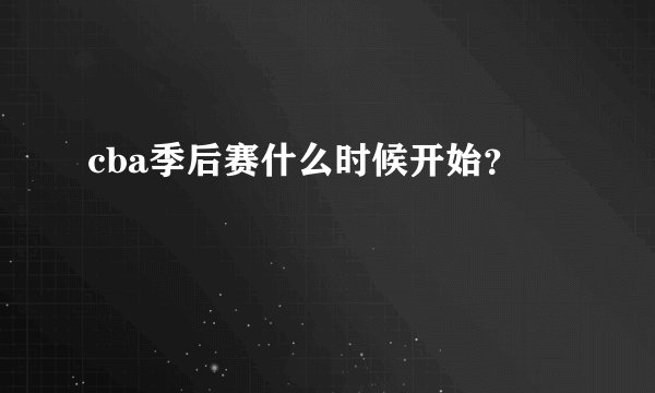 cba季后赛什么时候开始？
