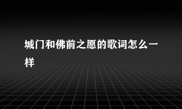 城门和佛前之愿的歌词怎么一样