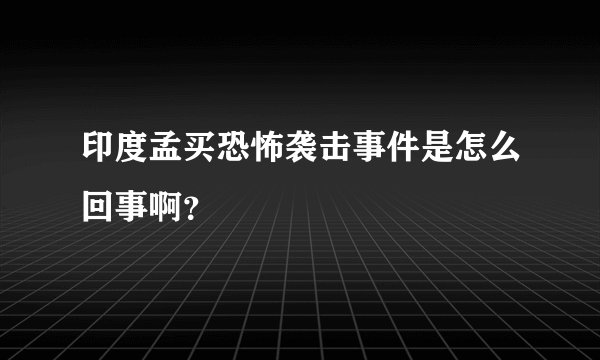 印度孟买恐怖袭击事件是怎么回事啊？