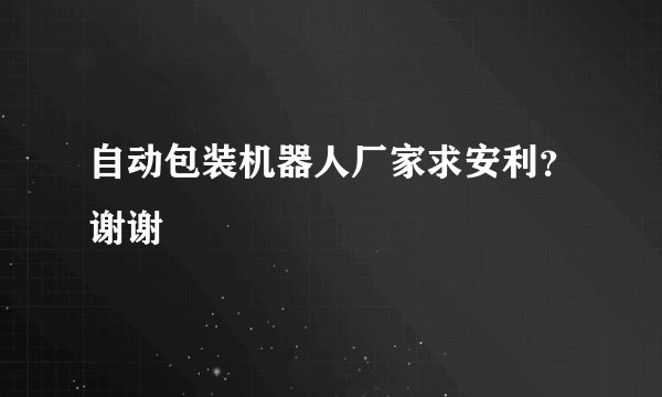自动包装机器人厂家求安利？谢谢