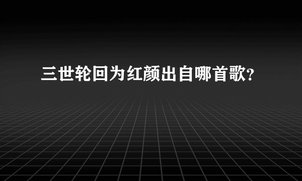 三世轮回为红颜出自哪首歌？
