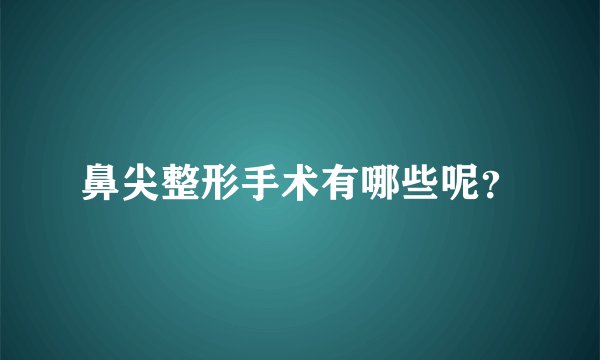 鼻尖整形手术有哪些呢？