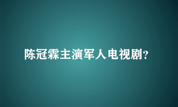 陈冠霖主演军人电视剧?