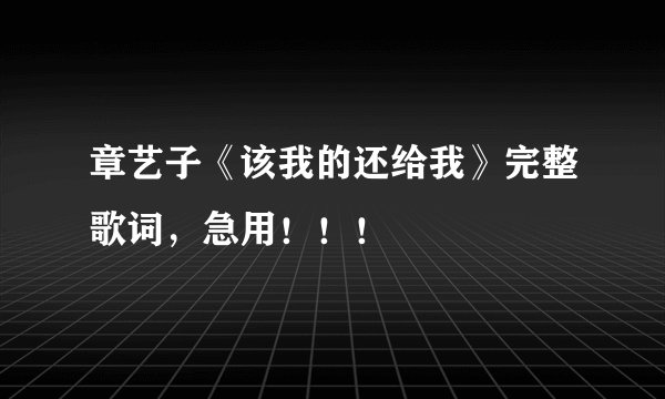 章艺子《该我的还给我》完整歌词，急用！！！