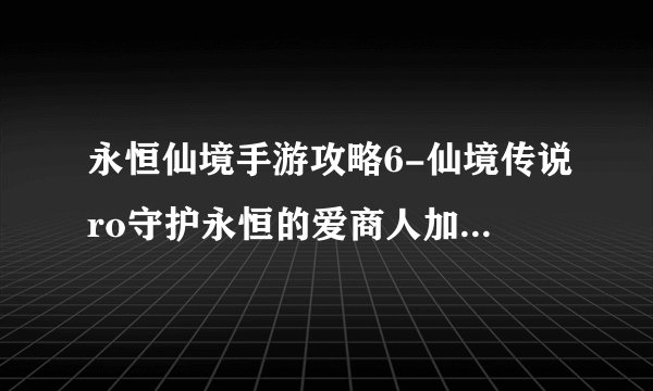 永恒仙境手游攻略6-仙境传说ro守护永恒的爱商人加点 商人最强技能加点详解