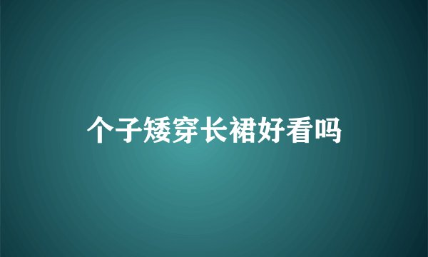 个子矮穿长裙好看吗