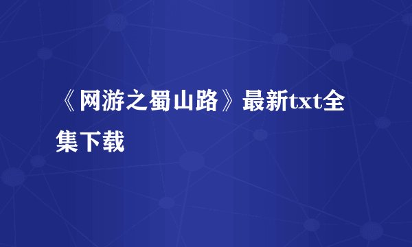 《网游之蜀山路》最新txt全集下载