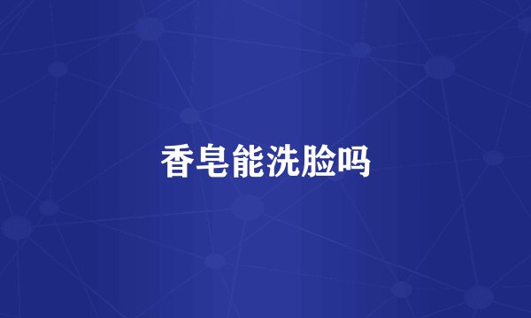 香皂能洗脸吗