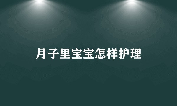 月子里宝宝怎样护理