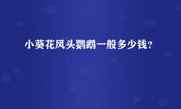 小葵花凤头鹦鹉一般多少钱？