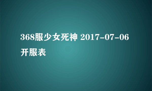 368服少女死神 2017-07-06 开服表